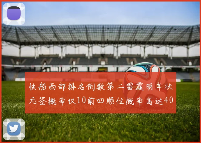 快船西部排名倒数第二雷霆明年状元签概率仅10前四顺位概率高达40
