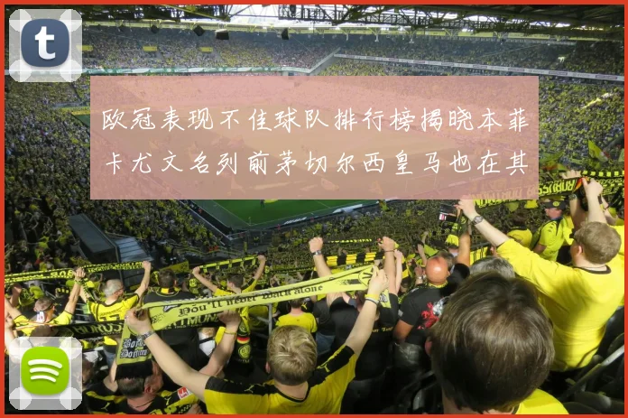 欧冠表现不佳球队排行榜揭晓本菲卡尤文名列前茅切尔西皇马也在其中